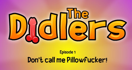 The Didlers: Episode 1 - Don't Call Me Pillowfucker!