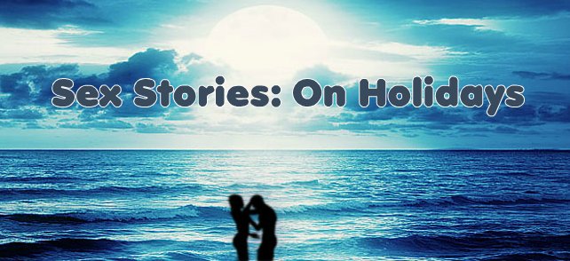 Sex Stories: On Holidays